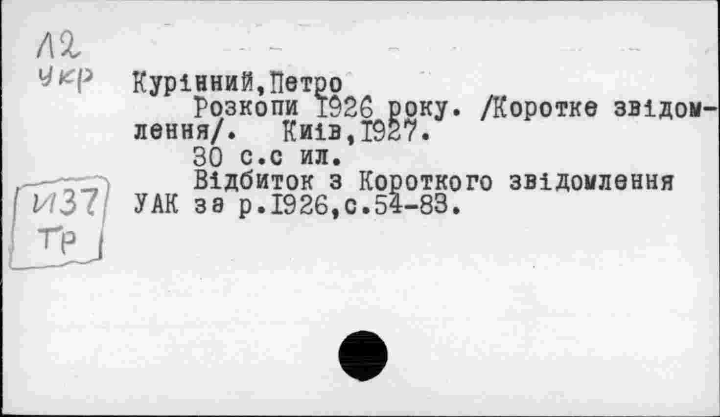 ﻿Курінний,Петро
Розкопи 1926 року. /Коротке звідом лення/. Київ,1927.
ЗО с.с ил.
Відбиток з Короткого ЗВІД0МЛ6ННЯ УАК за р.1926,0.54-83.